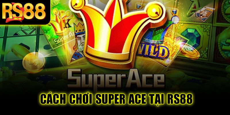 Cách chơi Super Ace tại RS88