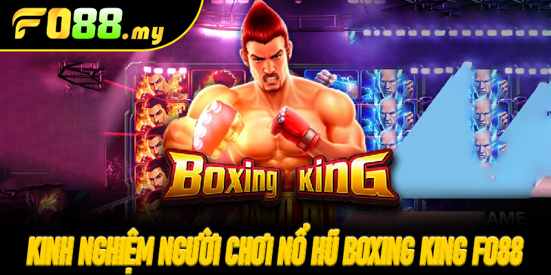Kinh nghiệm người chơi Nổ Hũ Boxing King Fo88 và duy trì lợi nhuận