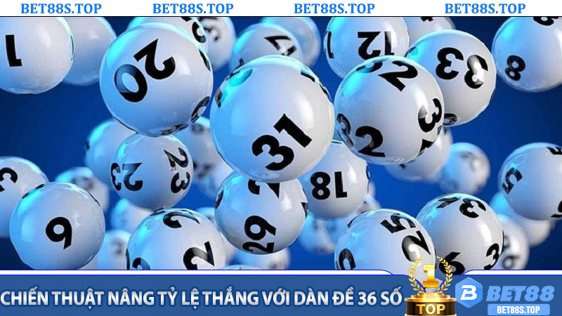 Chiến thuật nâng tỷ lệ thắng với Dàn Đề 36 Số