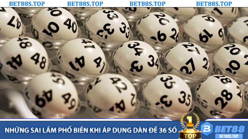 Những sai lầm phổ biến khi áp dụng Dàn Đề 36 Số