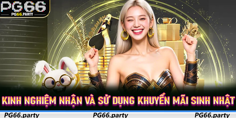 Kinh nghiệm nhận và sử dụng khuyến mãi sinh nhật hiệu quả