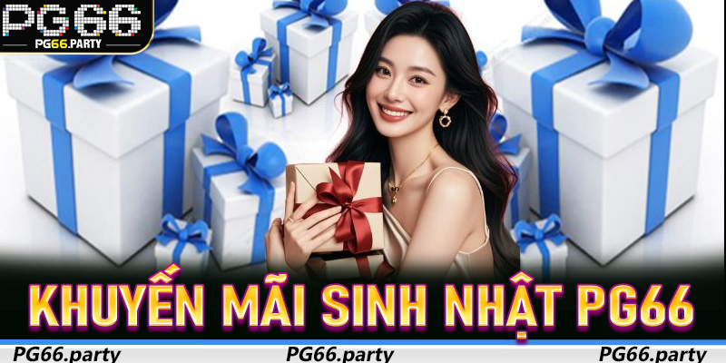 Khuyến mãi sinh nhật PG66 - Đặc quyền vàng chỉ dành cho hội viên thân thiết