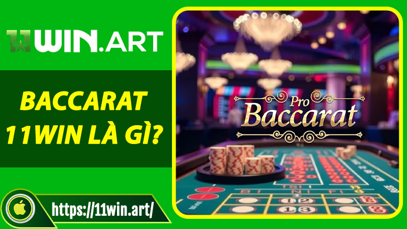 Baccarat 11win là gì? Vì sao được xem là game bài quốc dân?