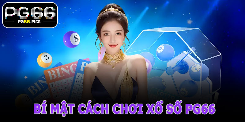 Cách Chơi Xổ Số PG66 – Bí Mật Cao Thủ Ăn Tiền Liền Tay